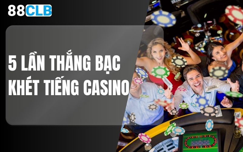 5 lần thắng bạc khét tiếng nhất Casino