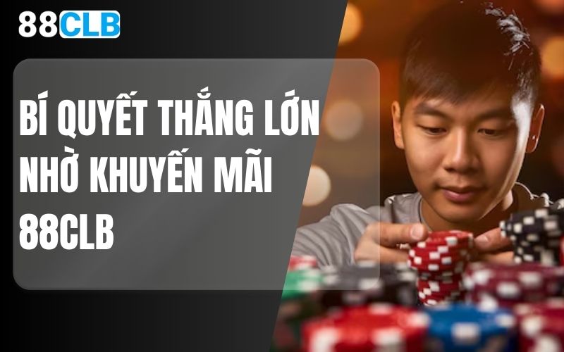 bí quyết thắng lớn nhờ khuyến mãi 88CLB