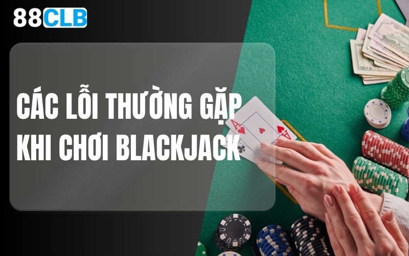 các lỗi thường gặp khi chơi blackjack