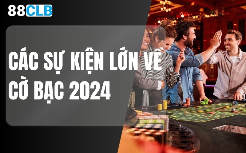 các sự kiện lớn về cờ bạc 2024