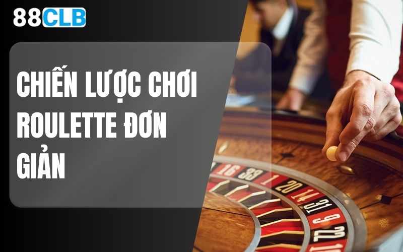 Chiến lược chơi Roulette đơn giản