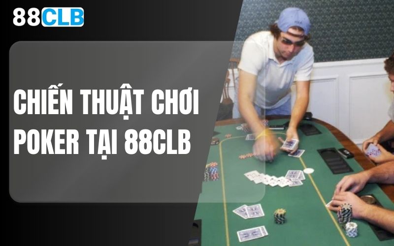 chiến thuật chơi poker tại 88clb