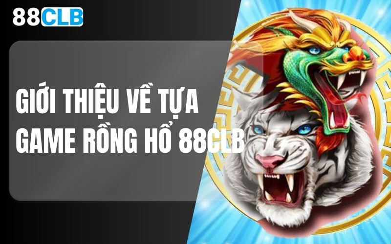 giới thiệu về tựa game rồng hổ 88CLB