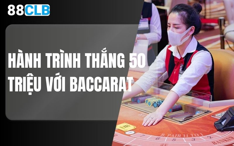 Hành trình thắng 50 triệu với baccarat