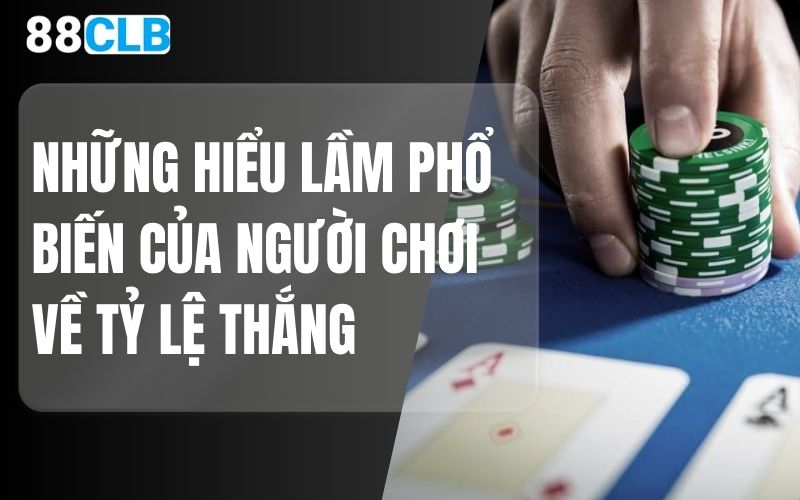 những hiểu lầm phổ biến của người chơi về tỷ lệ thắng