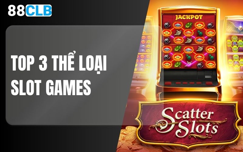 Top 3 thể loại Slot Games