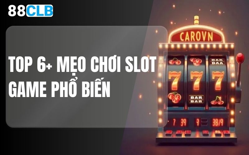 top 6+ mẹo chơi slot game phổ biến