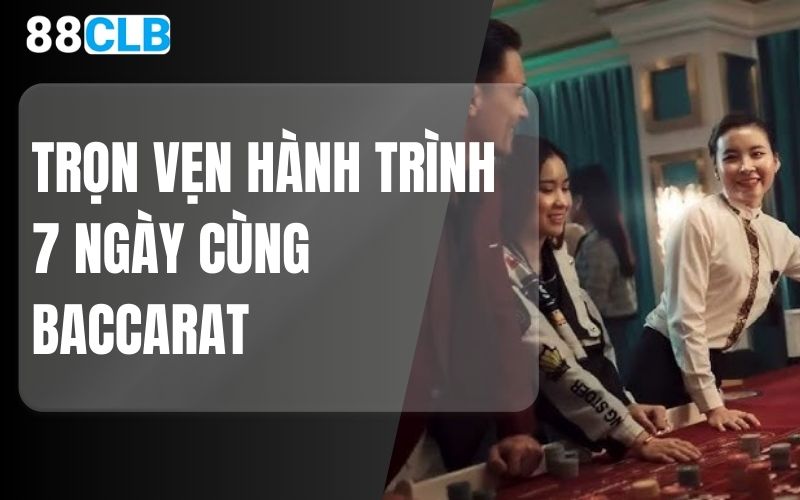 Trọn vẹn hành trình 7 ngày cùng baccarat