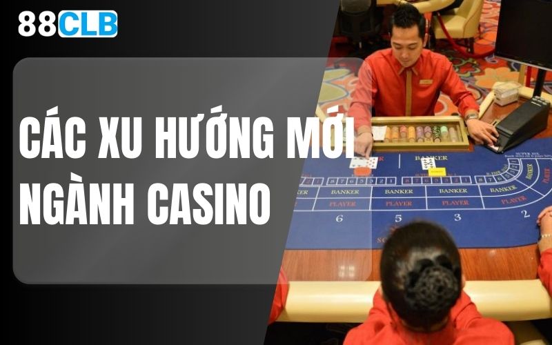 các xu hướng mới ngành casino