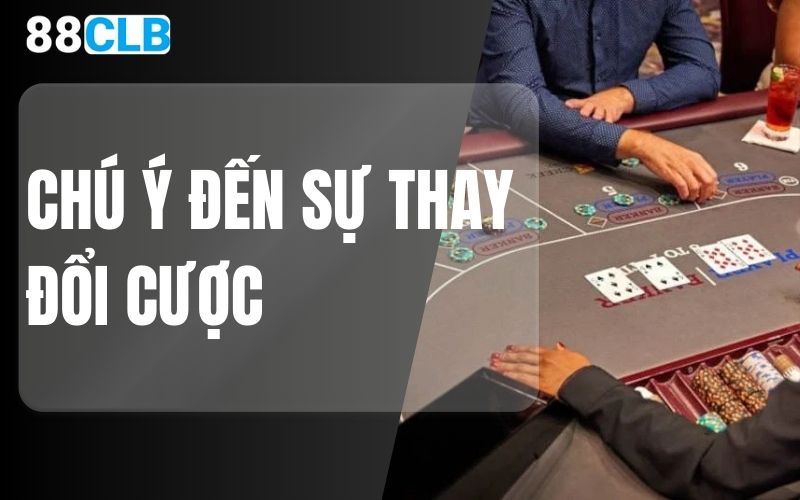 chú ý đến sự thay đổi cược