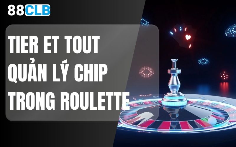 tier et tout quản lý chip trong roulette