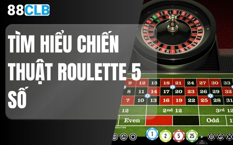 Tìm hiểu chiến thuật Roulette 5 số